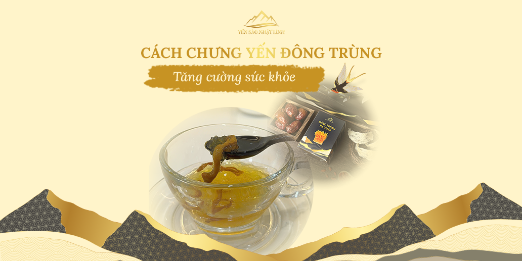 Cách chưng yến với đông trùng hạ thảo tăng cường sức khỏe